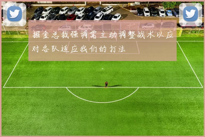 掘金总裁强调需主动调整战术以应对各队适应我们的打法