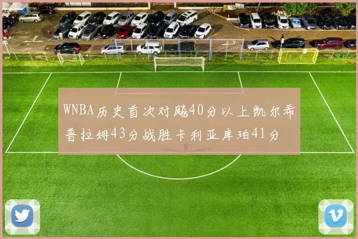 WNBA历史首次对飚40分以上凯尔希普拉姆43分战胜卡利亚库珀41分